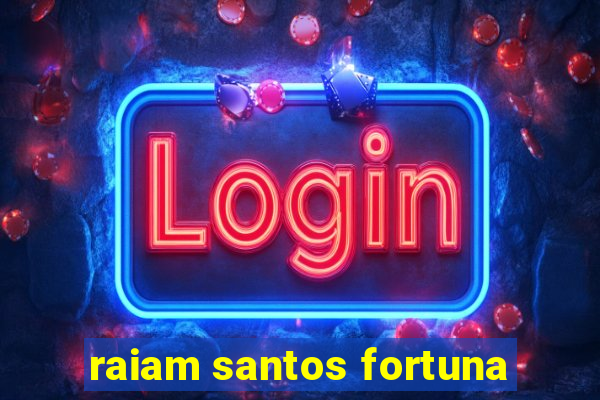 raiam santos fortuna